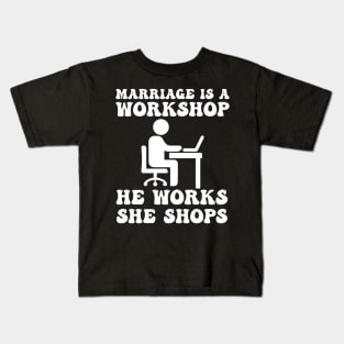 marriage is a workshop he works she shops Kids T-Shirt